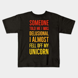 Someone Told Me I Was Delusional I Almost Fell Off My Unicorn Kids T-Shirt